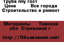 Труба ппу гост 30732-2006 › Цена ­ 333 - Все города Строительство и ремонт » Материалы   . Томская обл.,Стрежевой г.